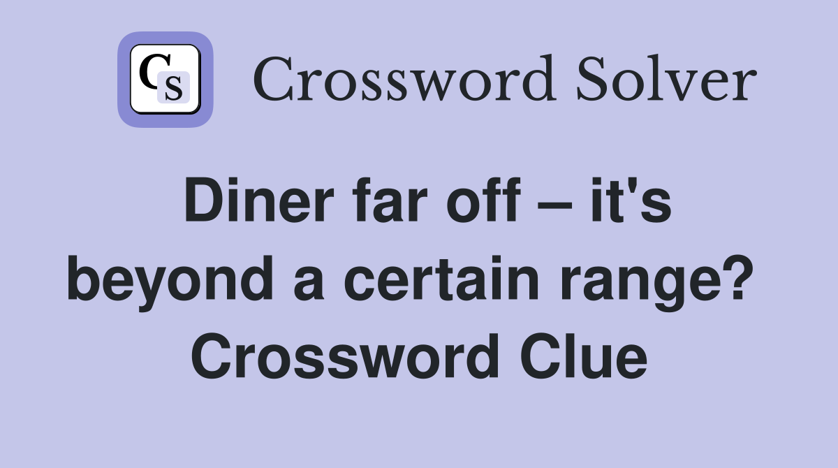 Diner far off – it's beyond a certain range?  Crossword Clue