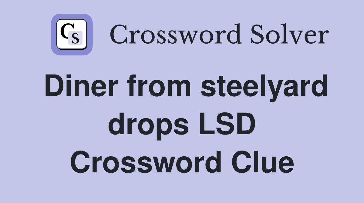 Diner from steelyard drops LSD Crossword Clue