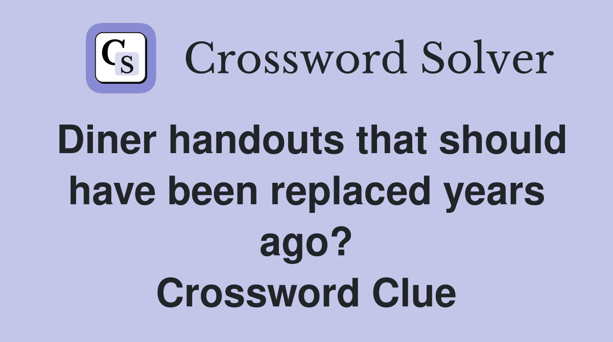 Diner handouts that should have been replaced years ago? Crossword Clue