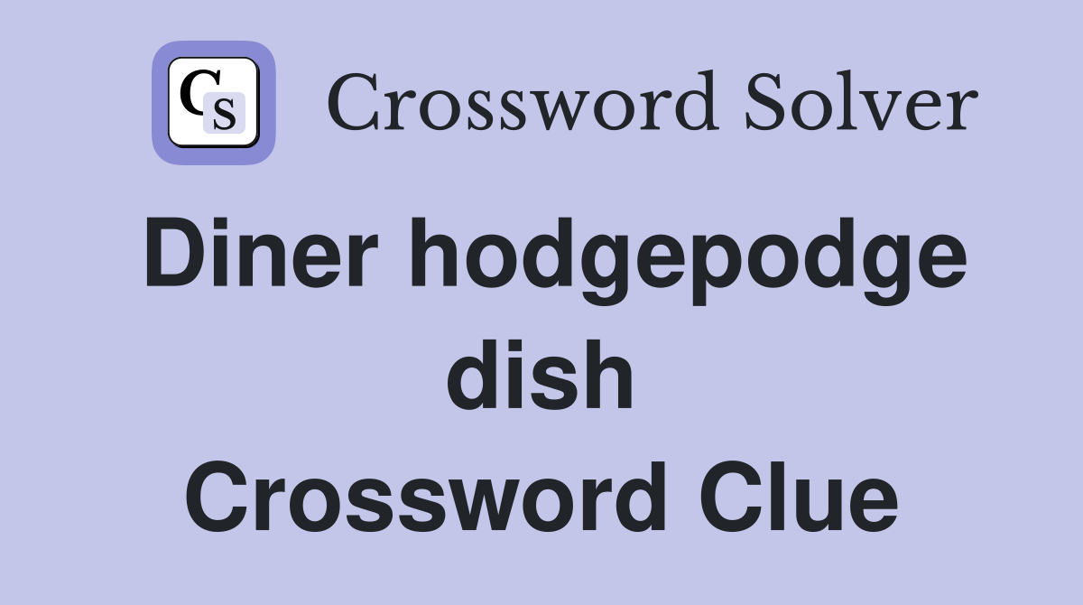 Diner hodgepodge dish Crossword Clue