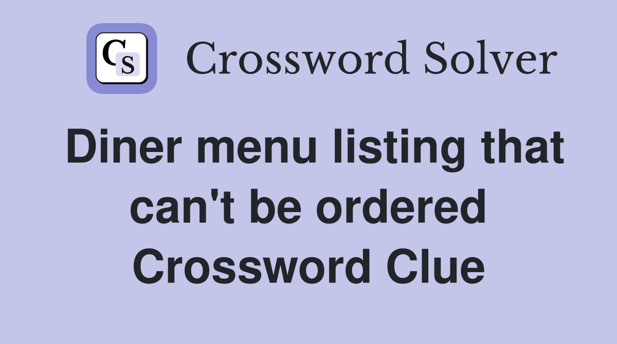 Diner menu listing that can't be ordered Crossword Clue