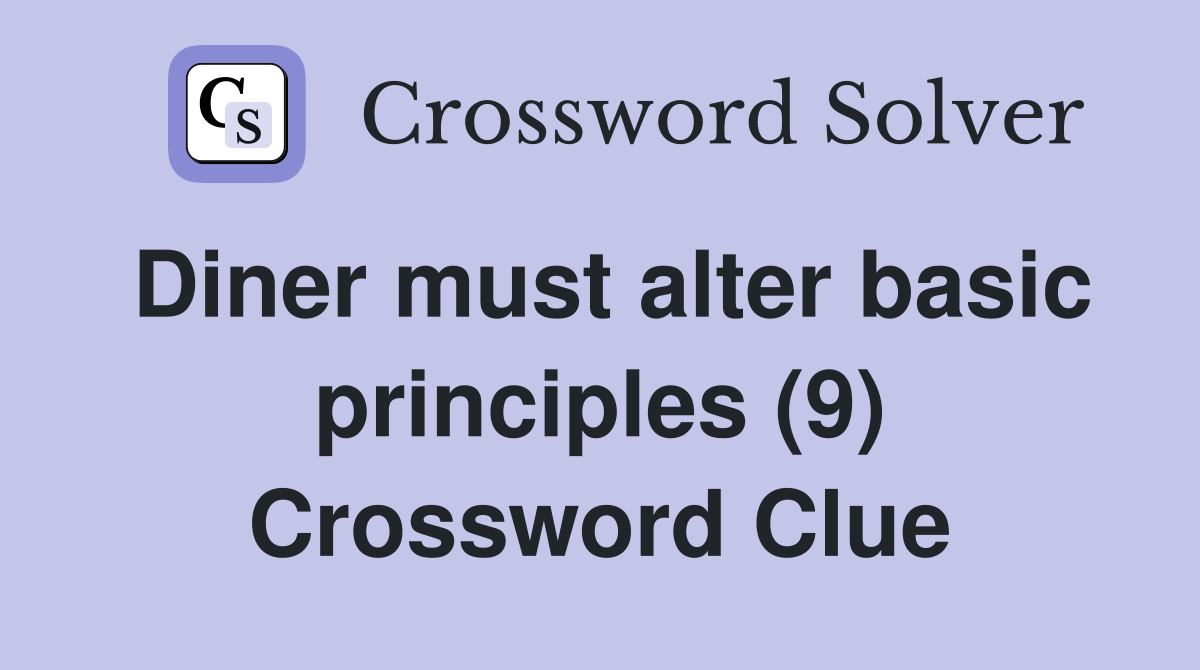 Diner must alter basic principles (9) Crossword Clue