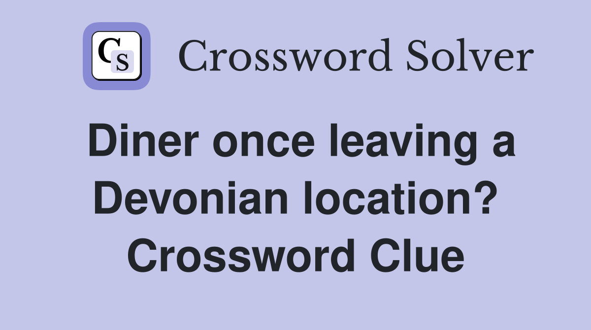 Diner once leaving a Devonian location? Crossword Clue