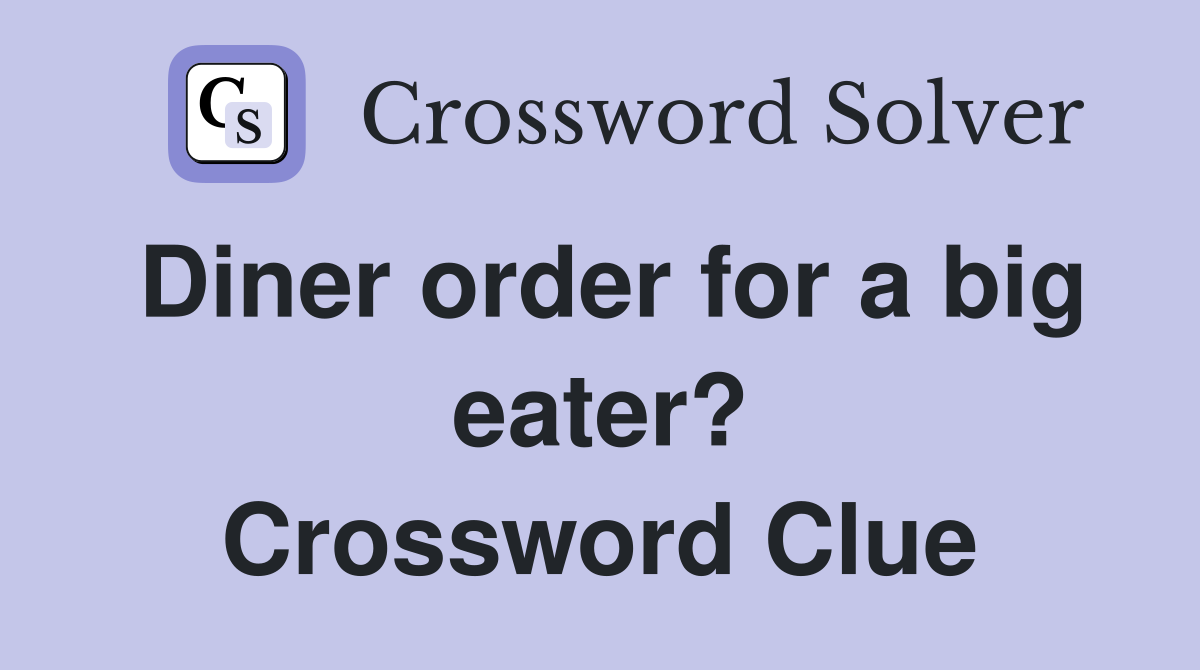 Diner order for a big eater? Crossword Clue