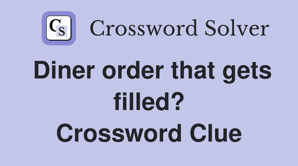 Diner order that gets filled? Crossword Clue