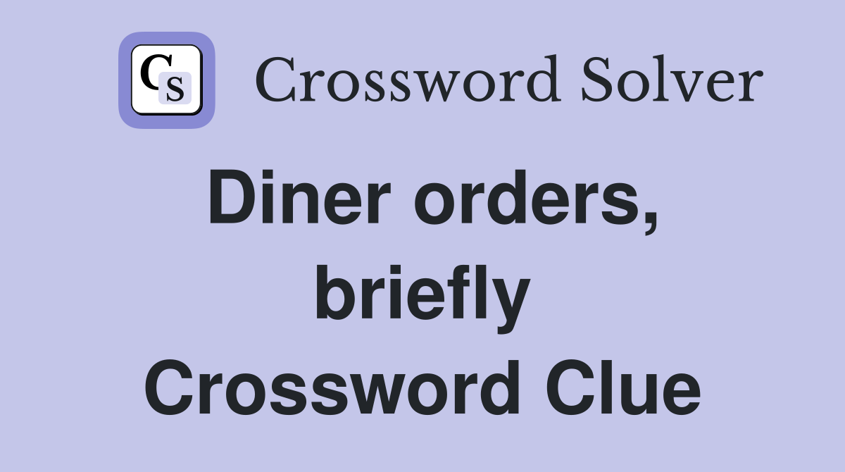 Diner orders, briefly Crossword Clue