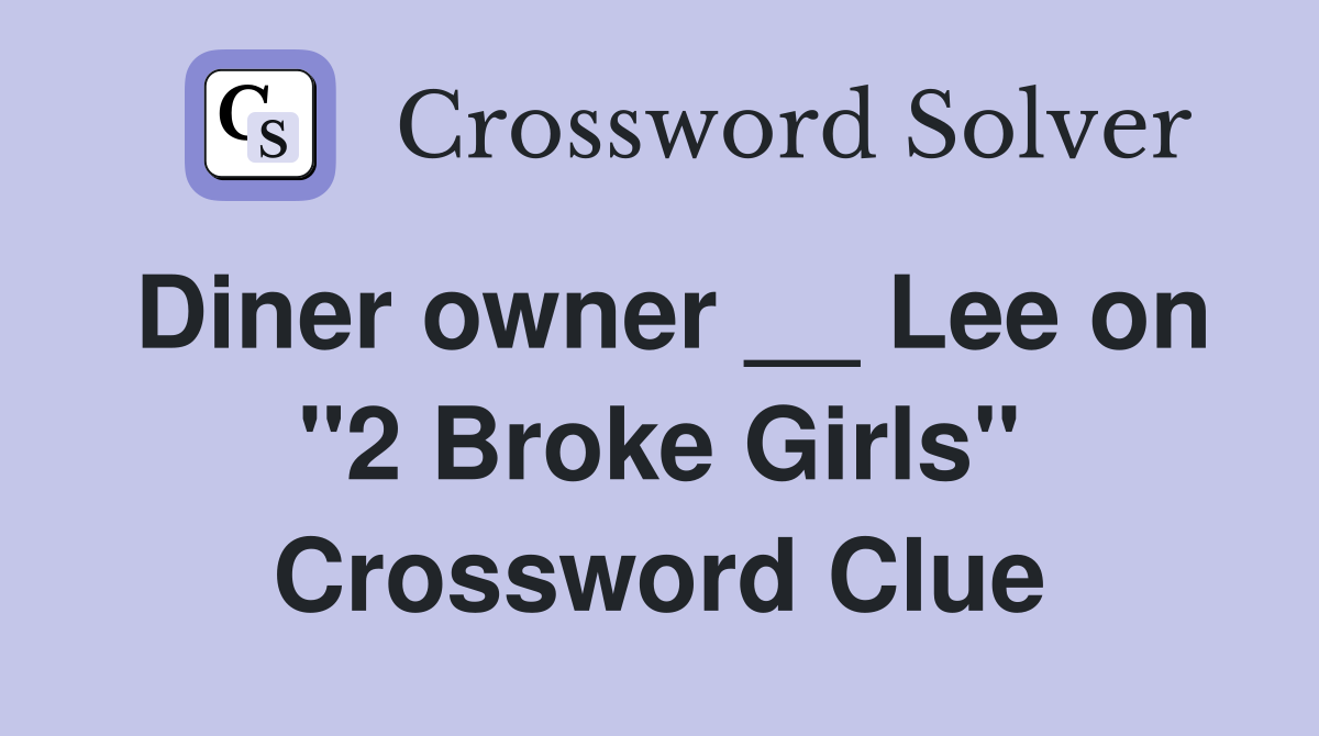 Diner owner __ Lee on "2 Broke Girls" Crossword Clue