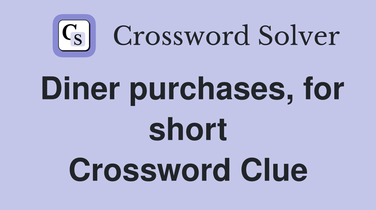 Diner purchases, for short Crossword Clue