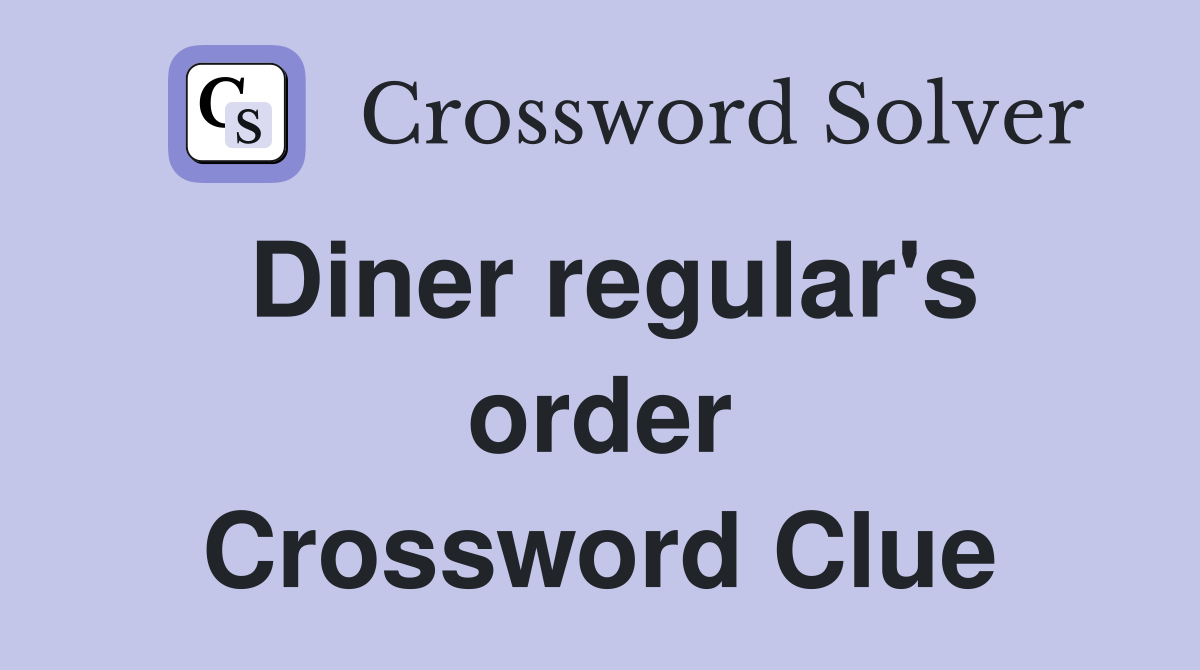 Diner regular's order Crossword Clue