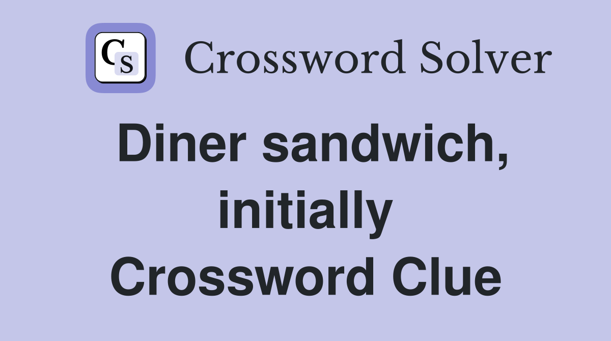 Diner sandwich, initially Crossword Clue