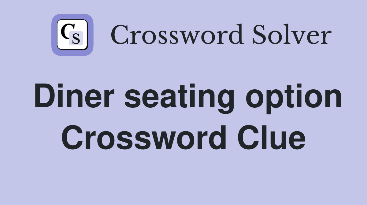Diner seating option Crossword Clue