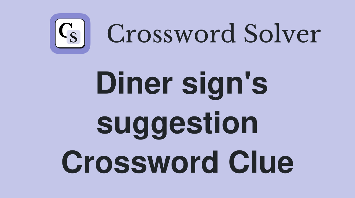 Diner sign's suggestion Crossword Clue