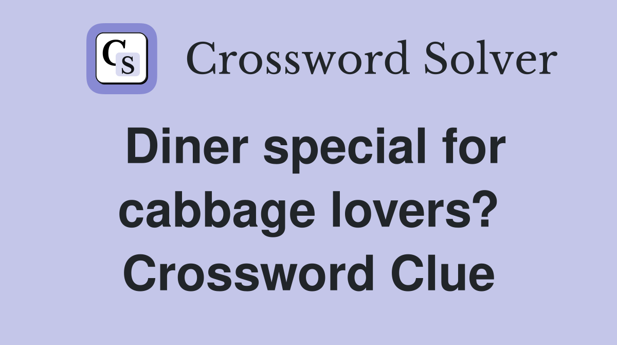 Diner special for cabbage lovers? Crossword Clue