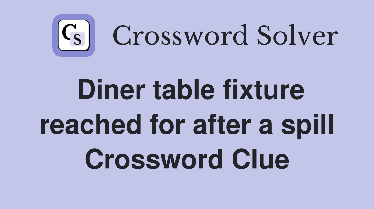 Diner table fixture reached for after a spill Crossword Clue