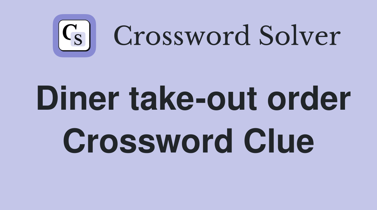 Diner take-out order Crossword Clue