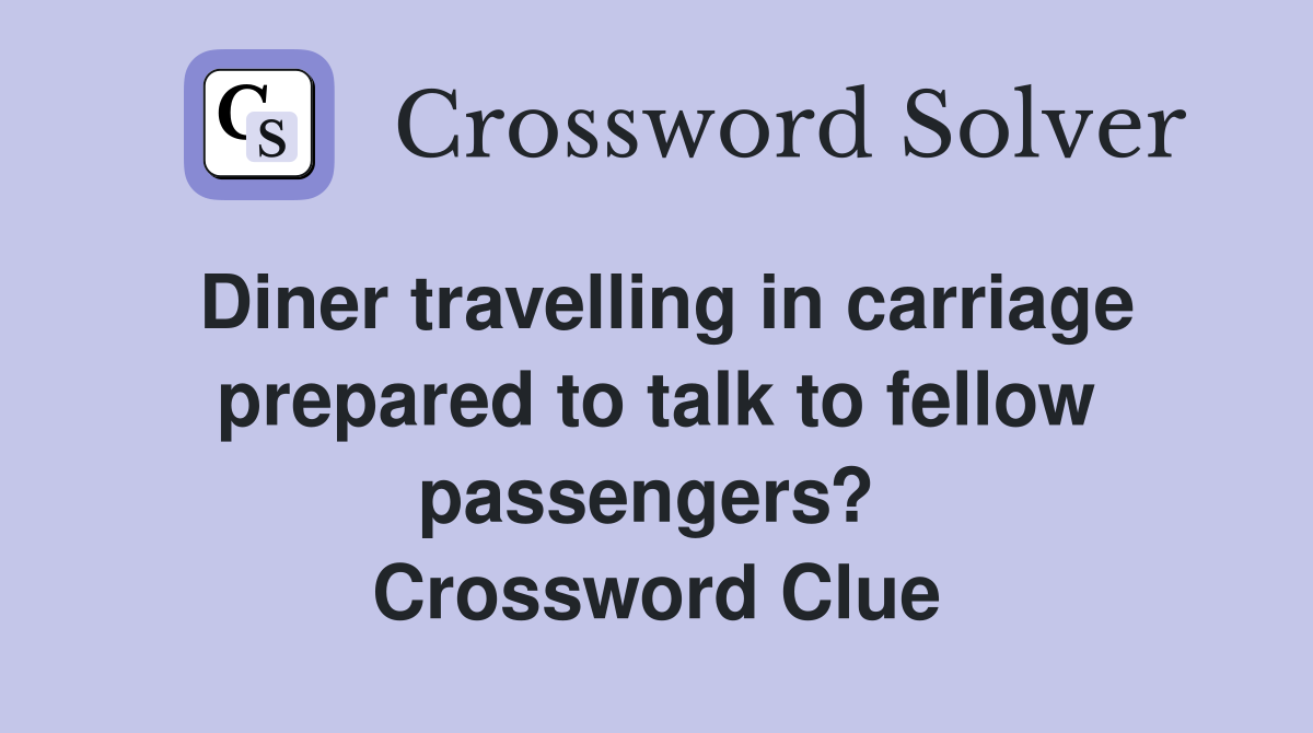 Diner travelling in carriage prepared to talk to fellow passengers?  Crossword Clue