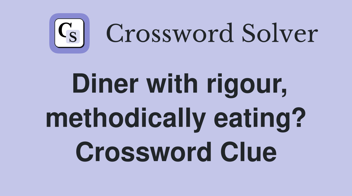 Diner with rigour, methodically eating? Crossword Clue