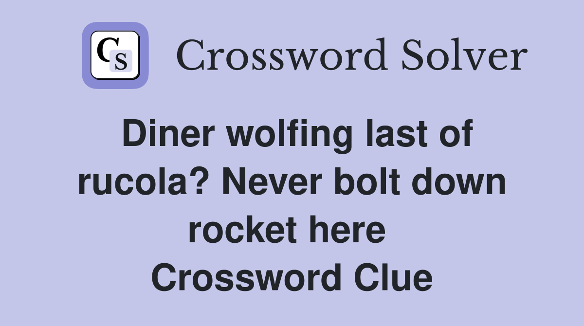 Diner wolfing last of rucola? Never bolt down rocket here  Crossword Clue