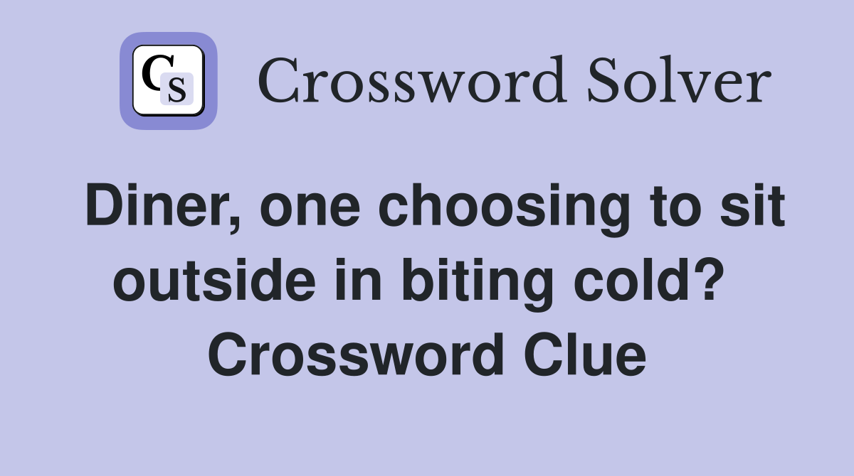 Diner, one choosing to sit outside in biting cold?  Crossword Clue