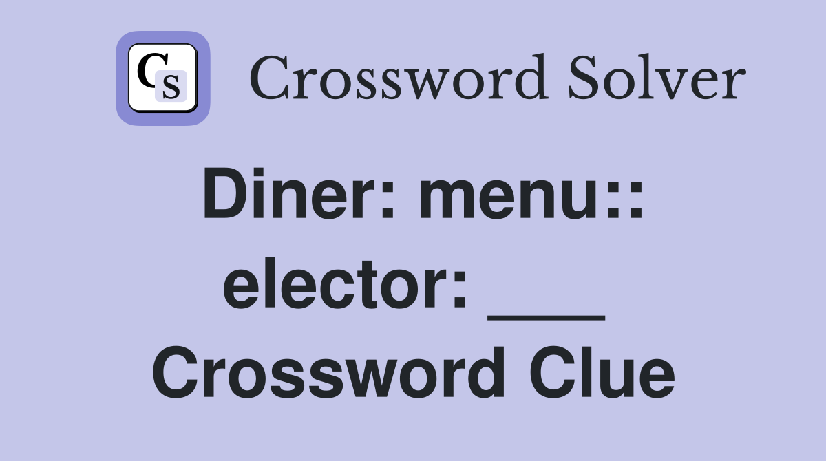 Diner: menu:: elector: ___ Crossword Clue
