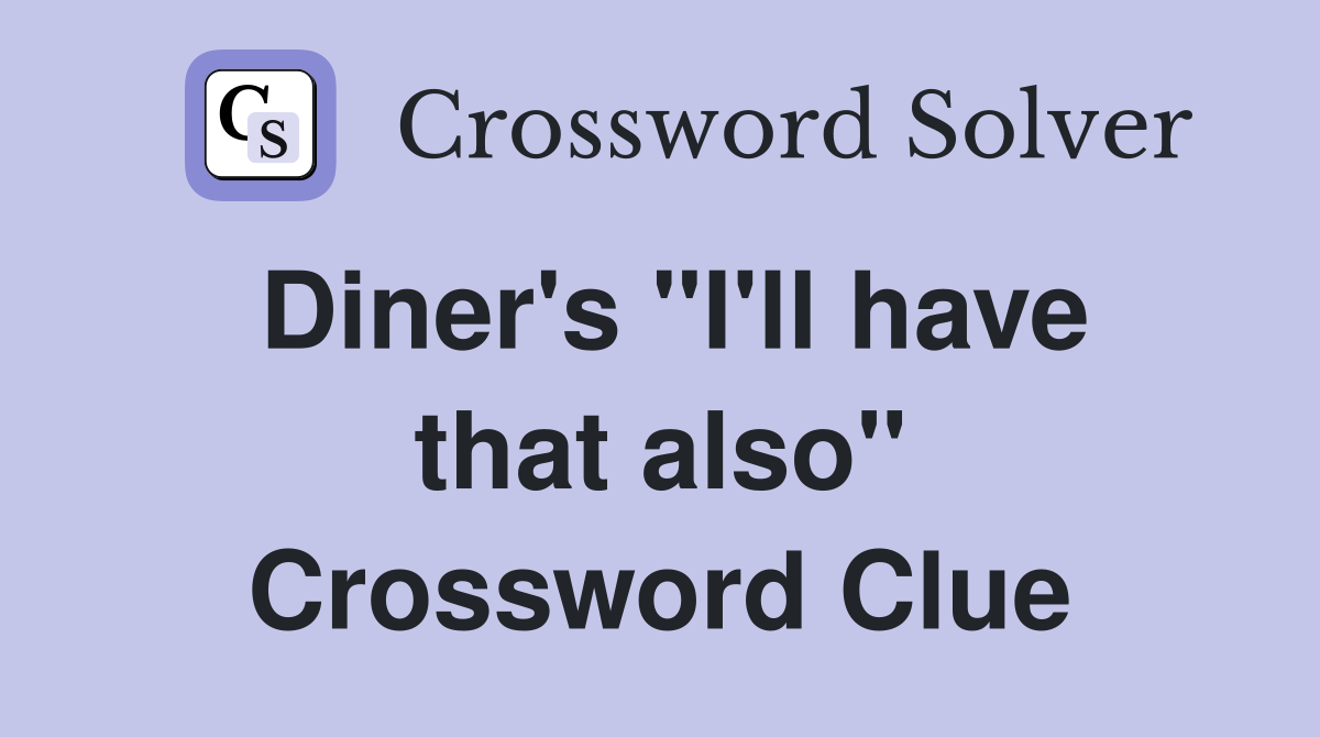 Diner's "I'll have that also" Crossword Clue