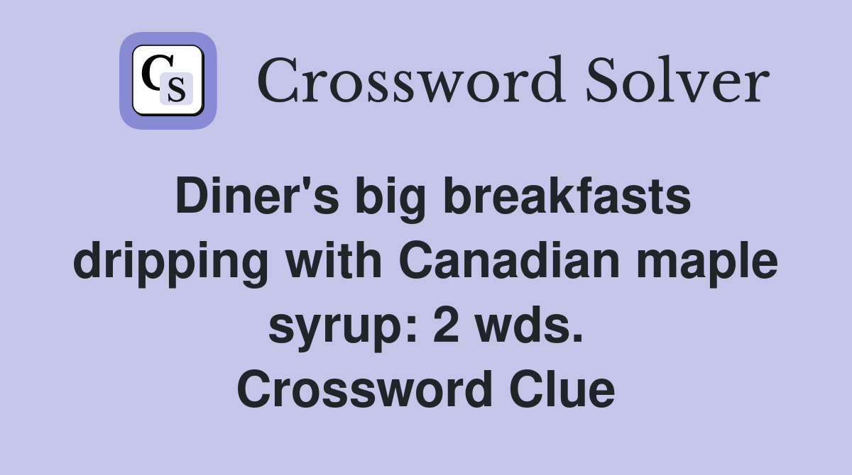 Diner's big breakfasts dripping with Canadian maple syrup: 2 wds. Crossword Clue