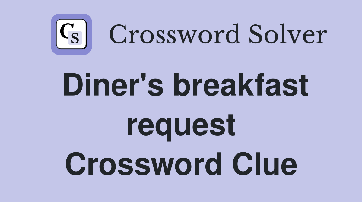 Diner's breakfast request Crossword Clue