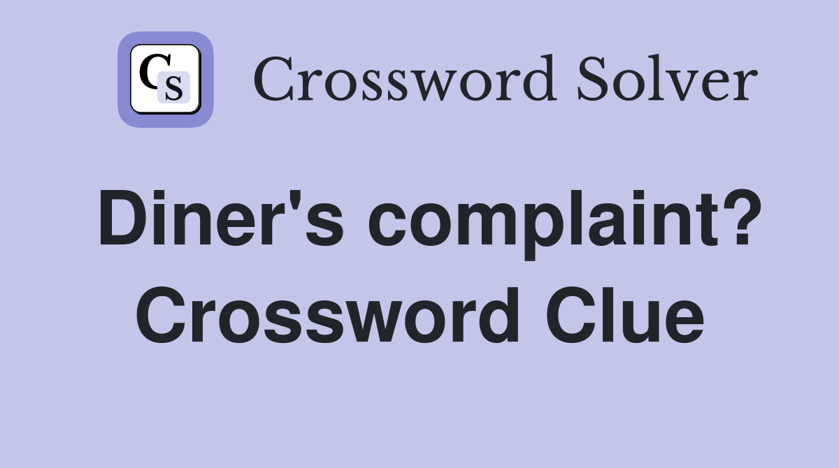 Diner's complaint? Crossword Clue