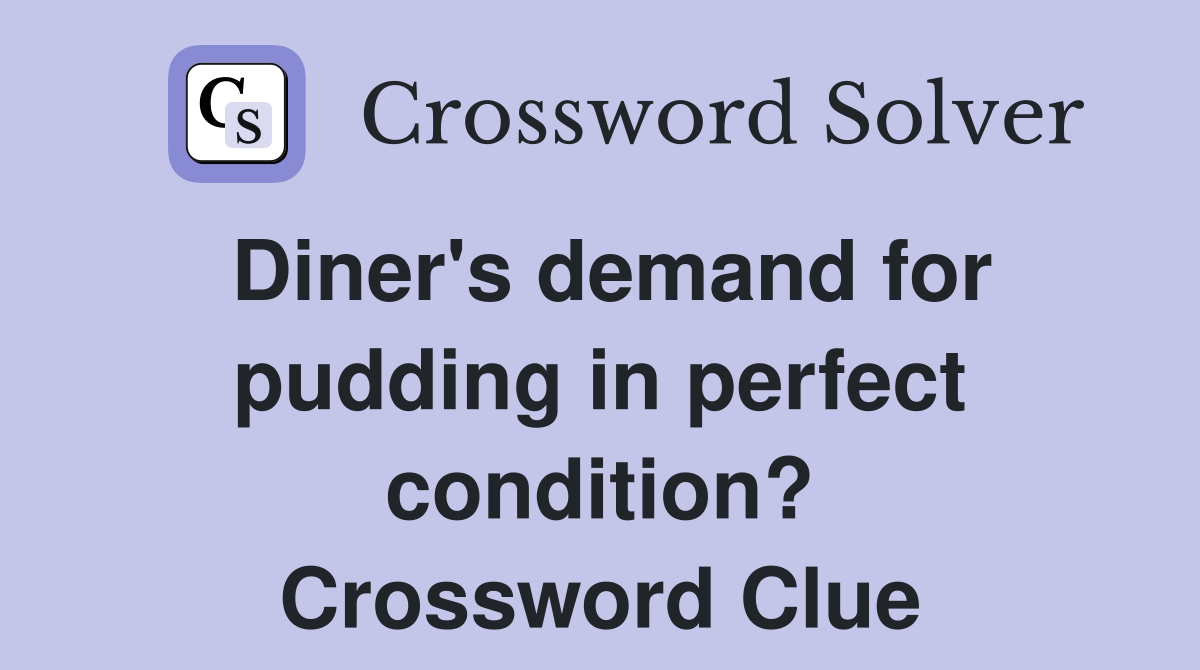 Diner's demand for pudding in perfect condition? Crossword Clue
