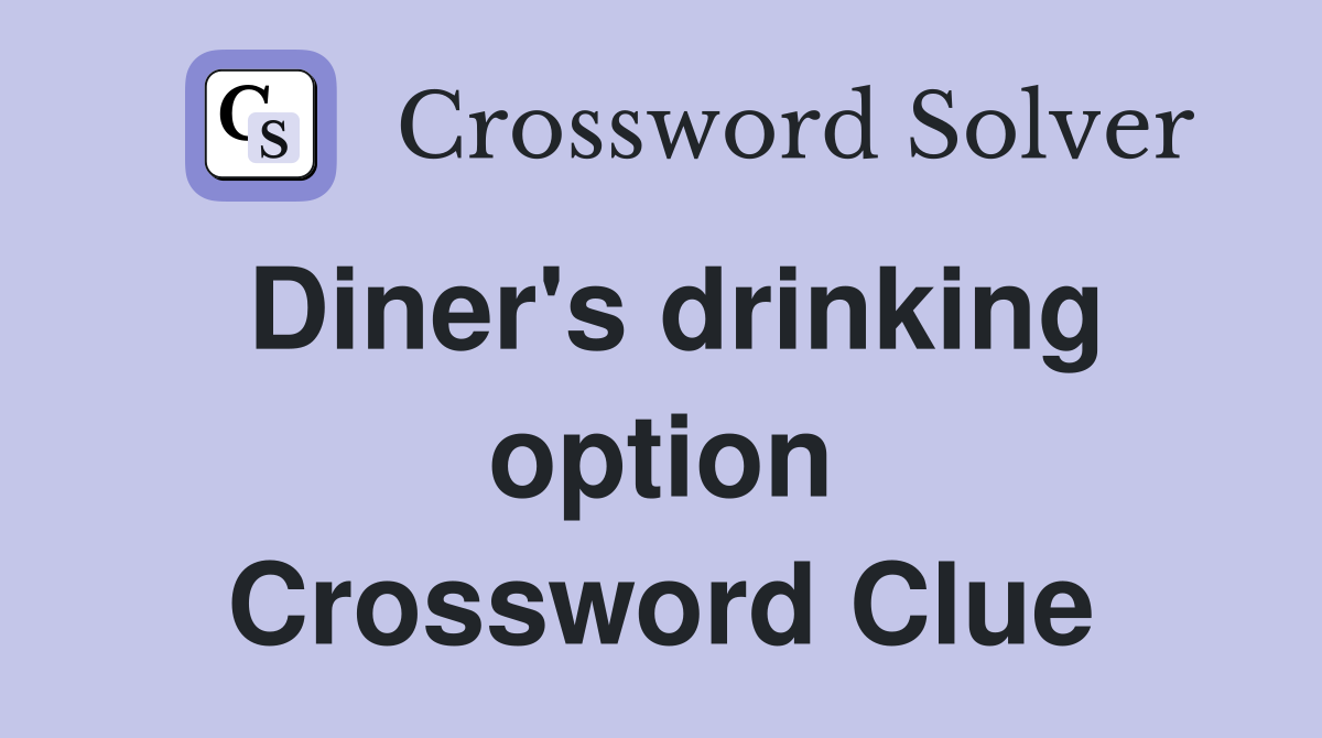 Diner's drinking option Crossword Clue
