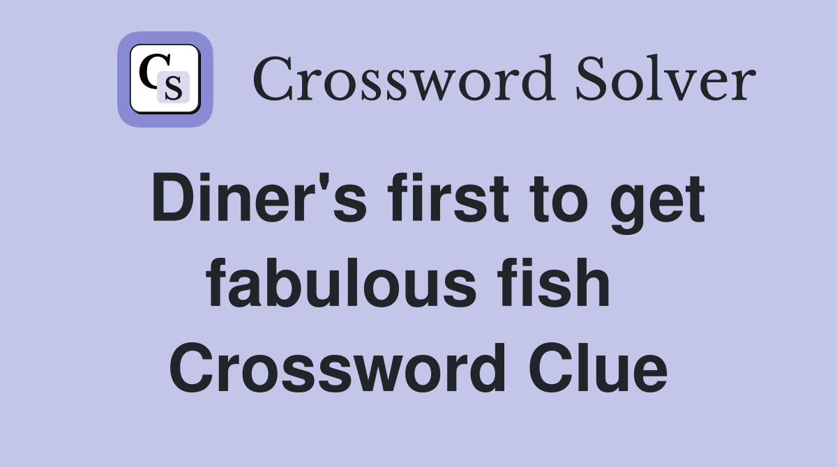Diner's first to get fabulous fish  Crossword Clue