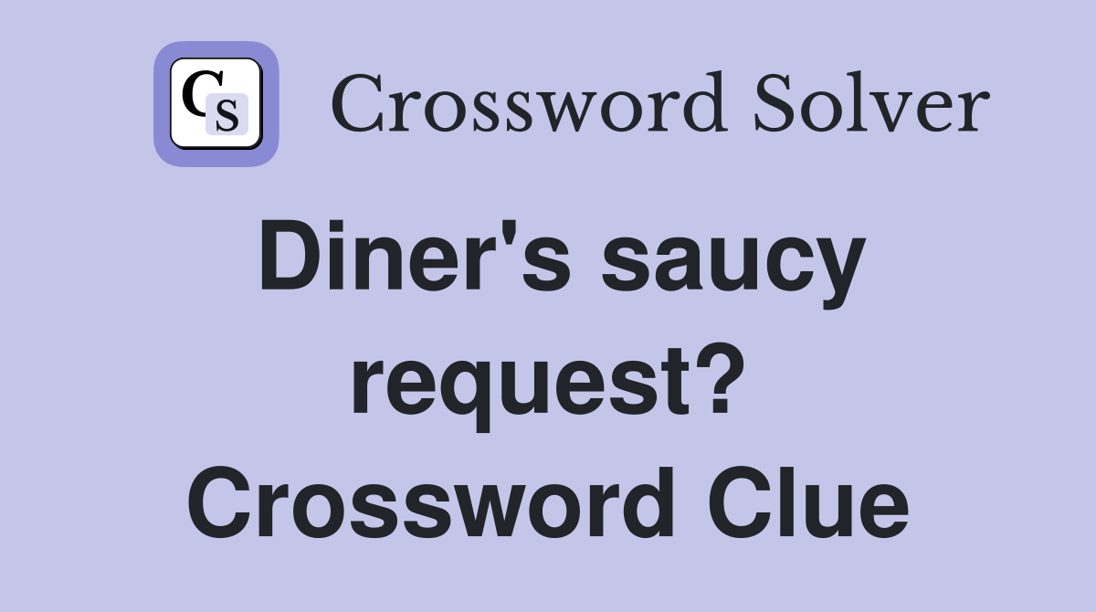 Diner's saucy request? Crossword Clue
