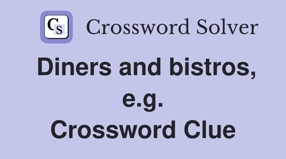 Diners and bistros, e.g. Crossword Clue