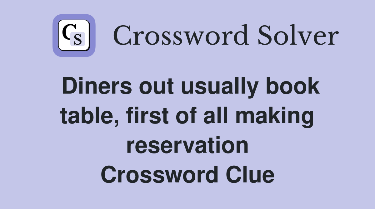 Diners out usually book table, first of all making reservation Crossword Clue