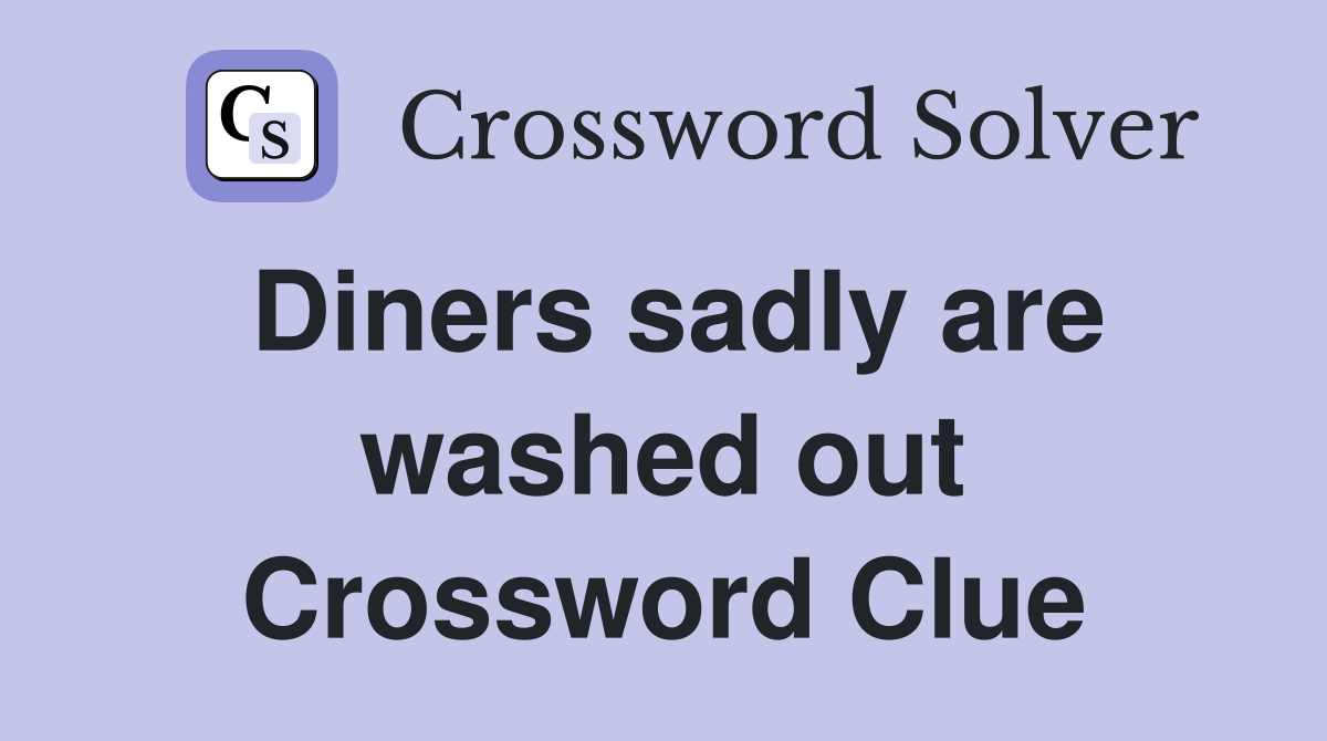 Diners sadly are washed out Crossword Clue