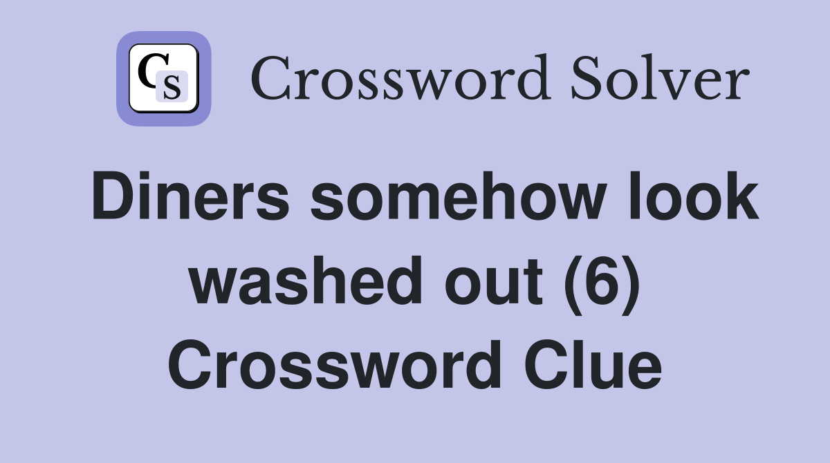 Diners somehow look washed out (6) Crossword Clue