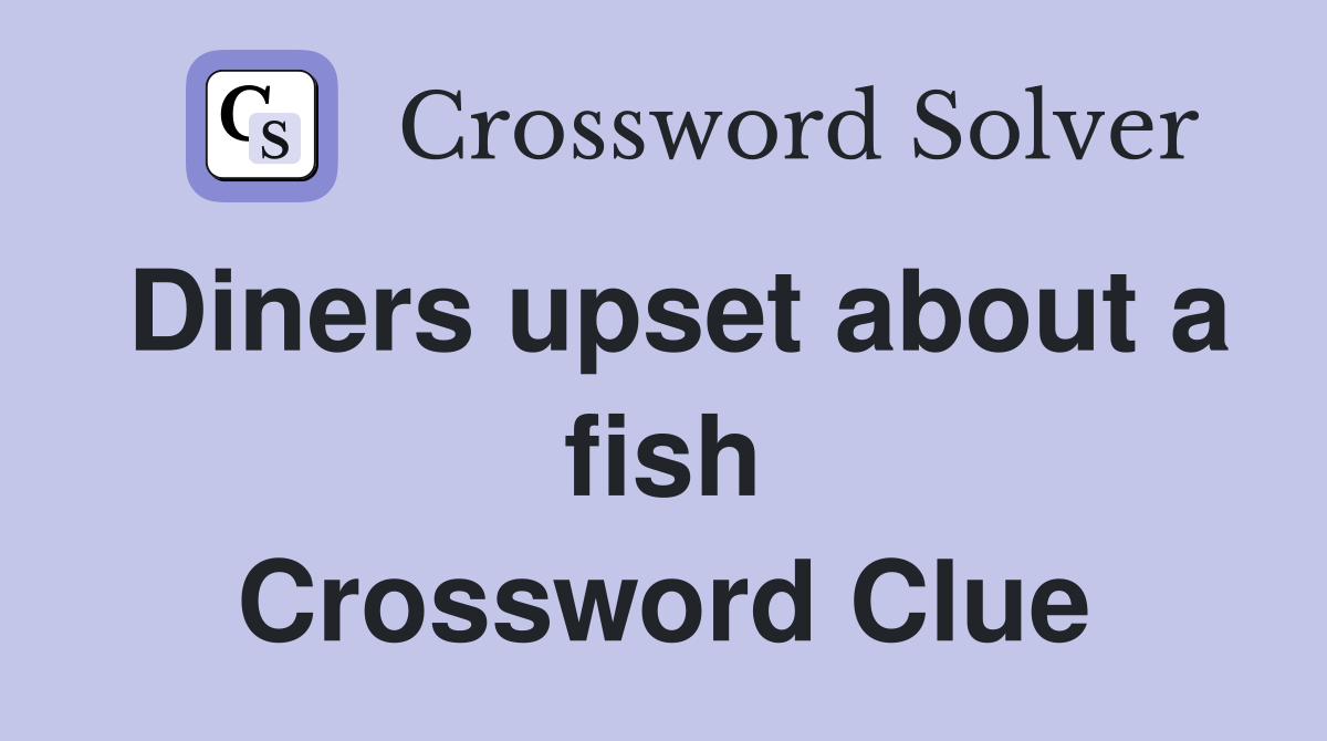 Diners upset about a fish Crossword Clue