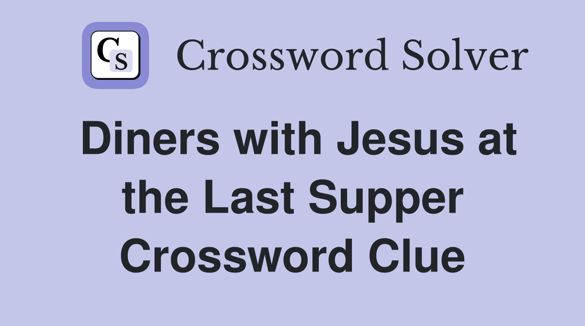 Diners with Jesus at the Last Supper Crossword Clue