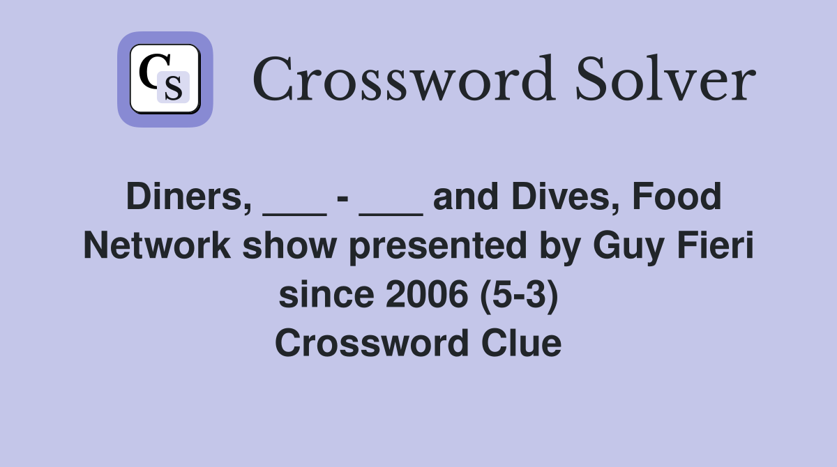 Diners, ___ - ___ and Dives, Food Network show presented by Guy Fieri since 2006 (5-3) Crossword Clue