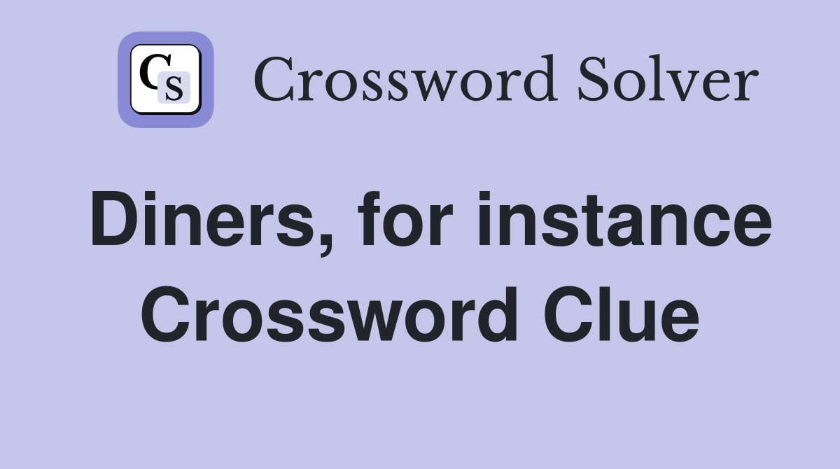 Diners, for instance Crossword Clue
