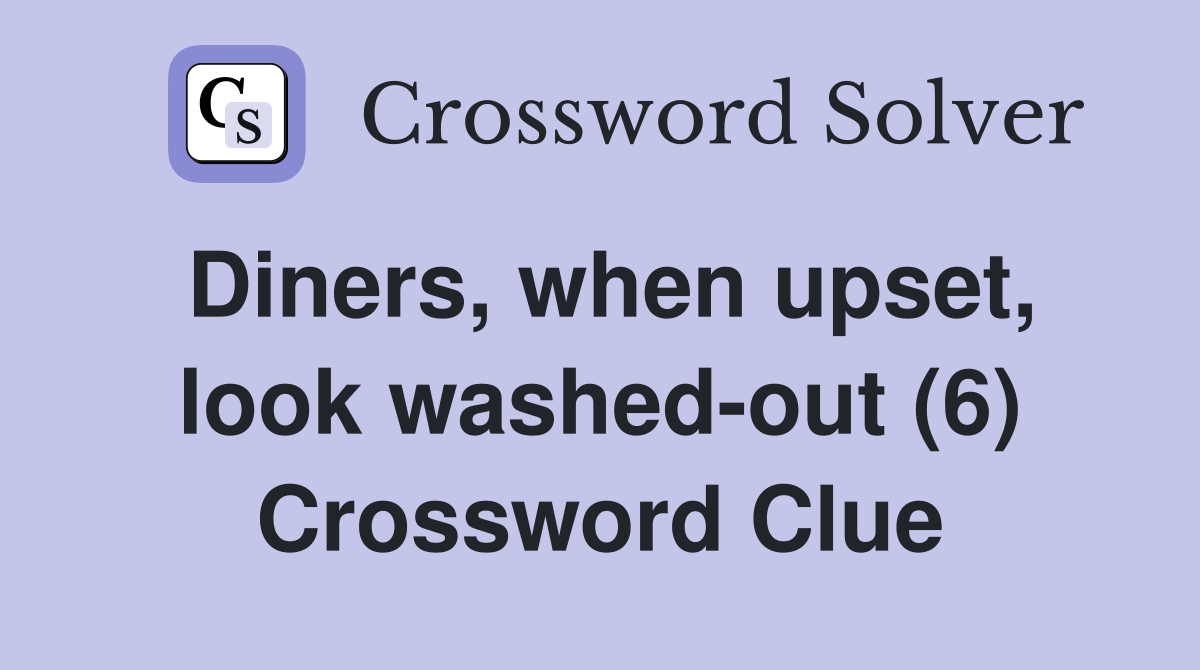 Diners, when upset, look washed-out (6) Crossword Clue