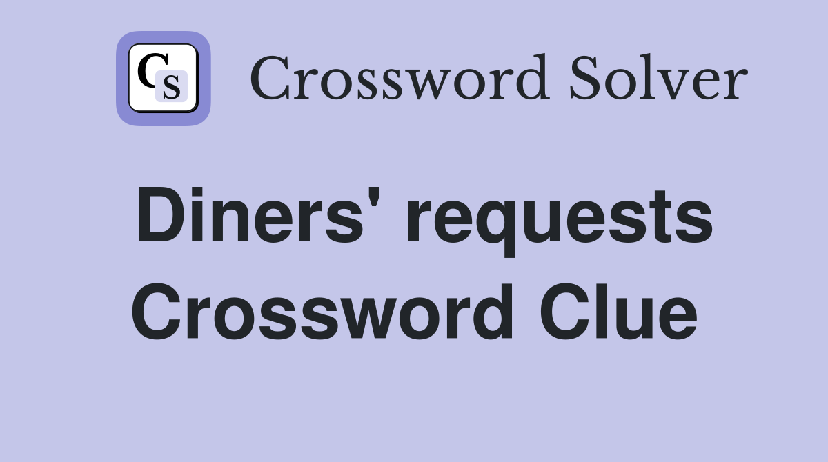 Diners' requests Crossword Clue
