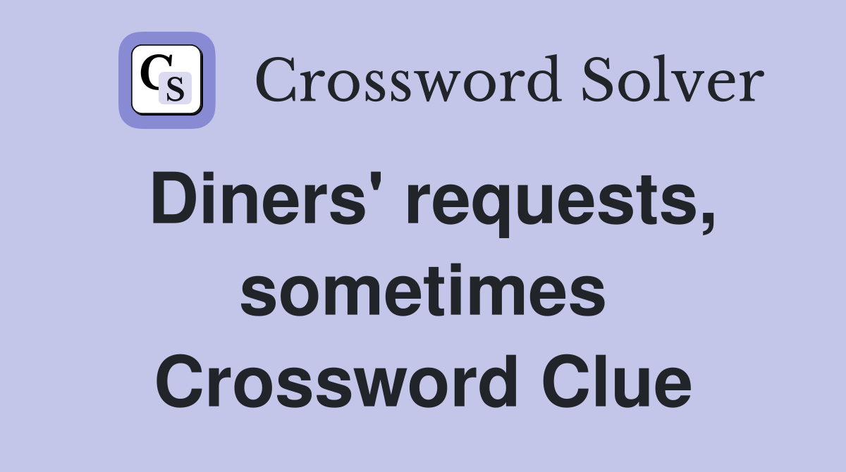 Diners' requests, sometimes Crossword Clue