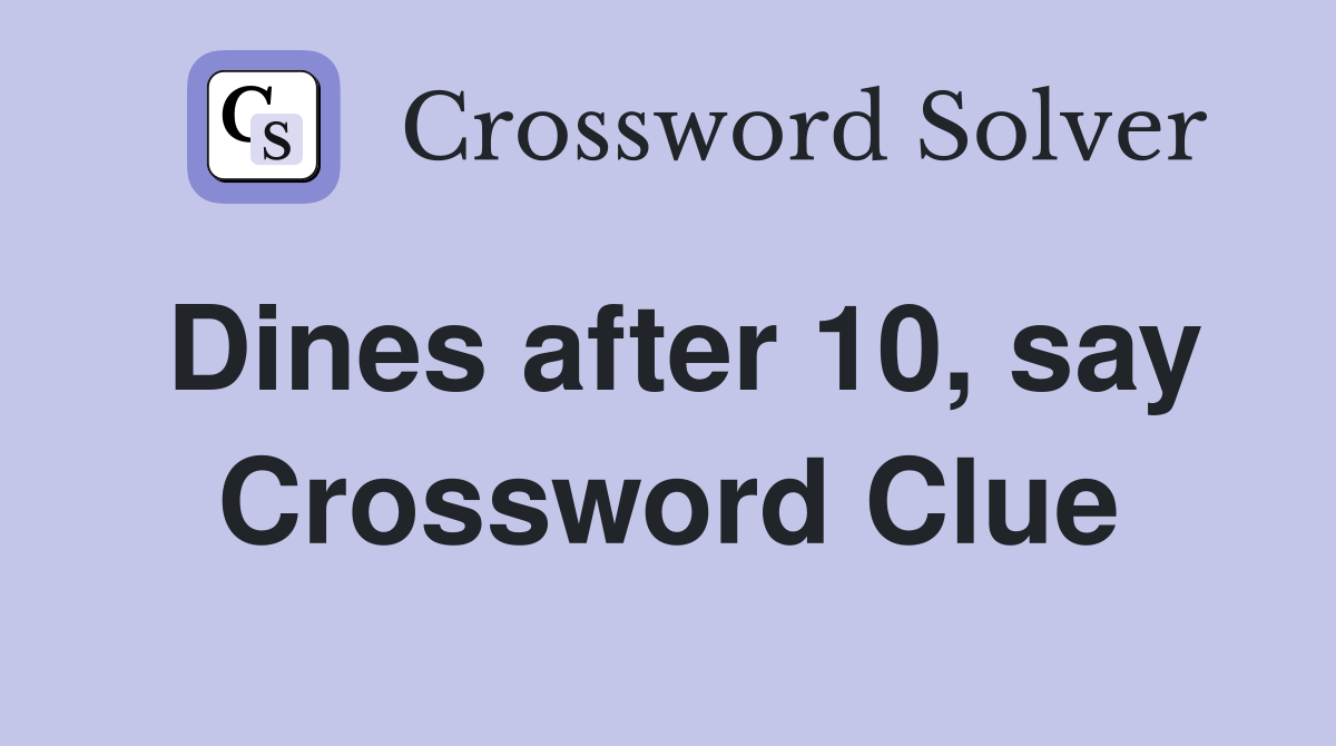 Dines after 10, say Crossword Clue