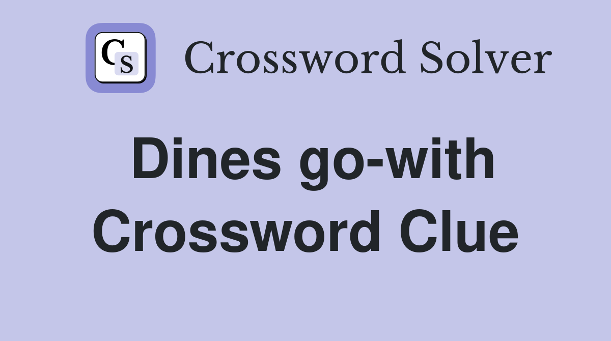 Dines go-with Crossword Clue