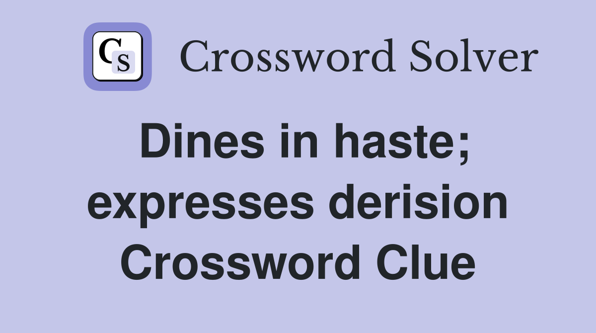 Dines in haste; expresses derision Crossword Clue