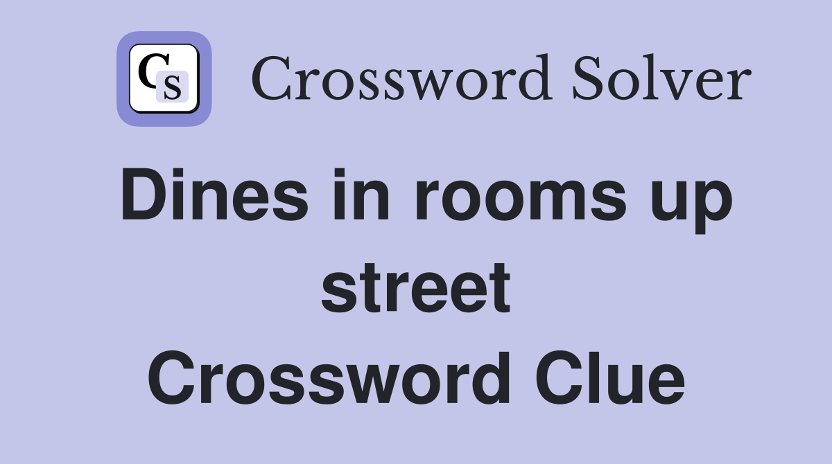 Dines in rooms up street Crossword Clue