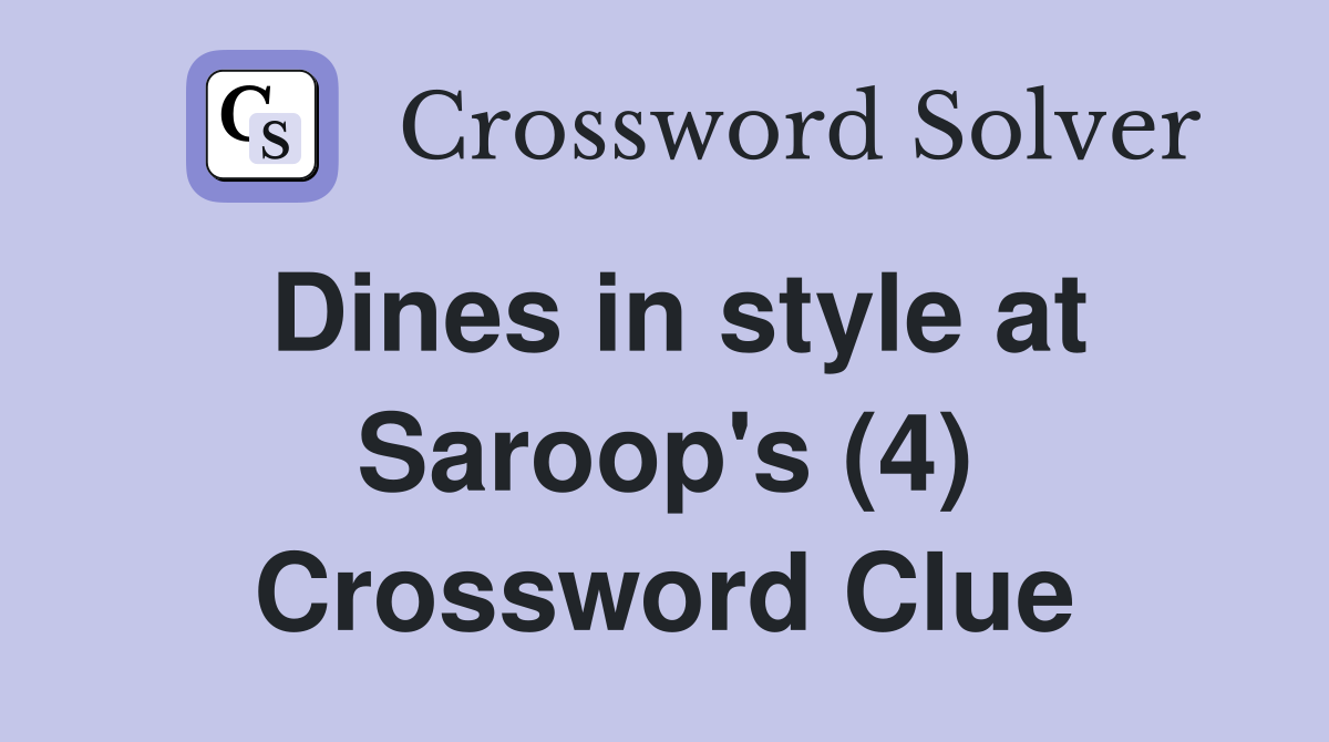 Dines in style at Saroop's (4) Crossword Clue