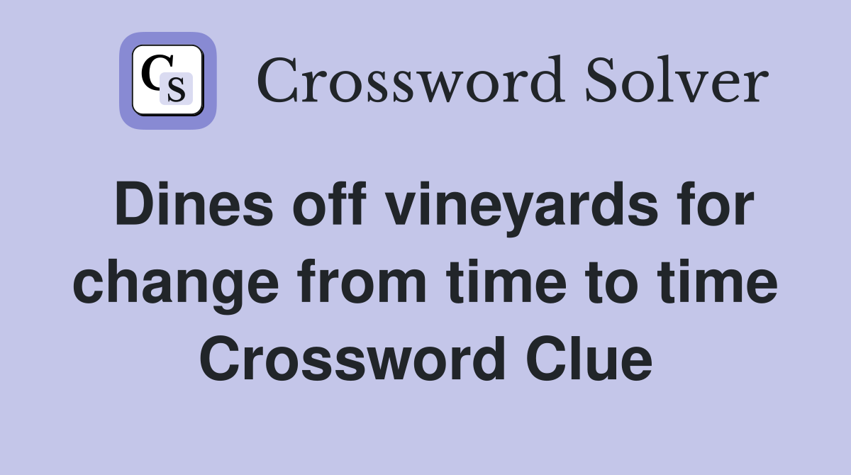 Dines off vineyards for change from time to time Crossword Clue