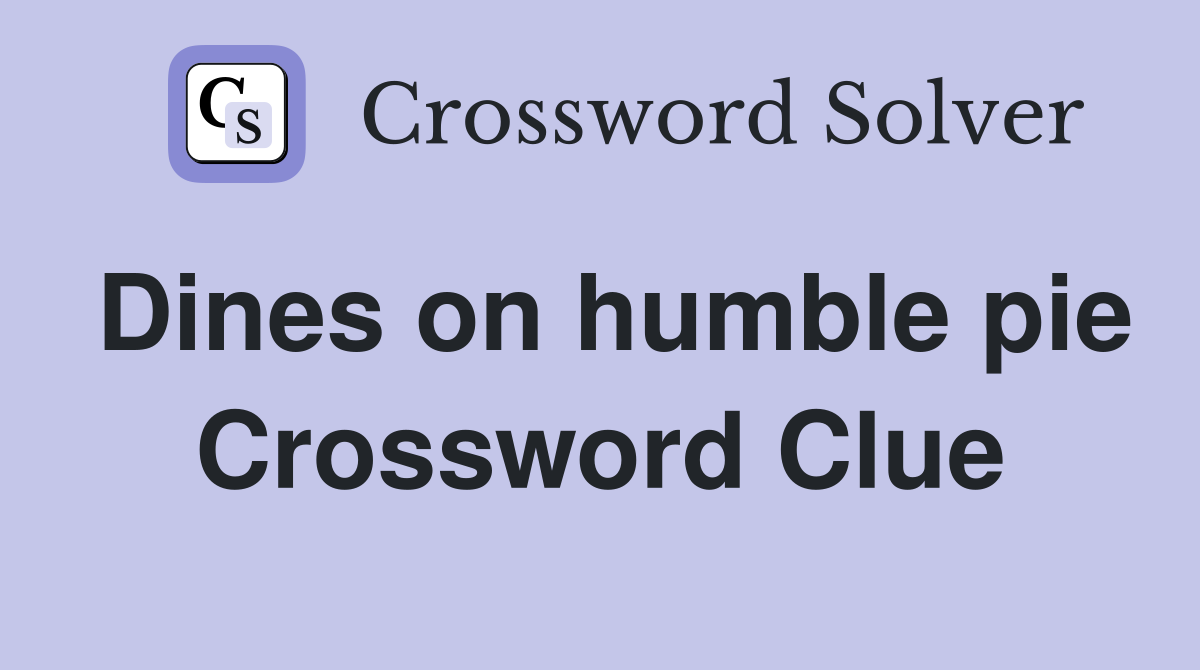 Dines on humble pie Crossword Clue